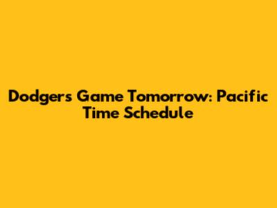 Dodgers Game Tomorrow: Pacific Time Schedule