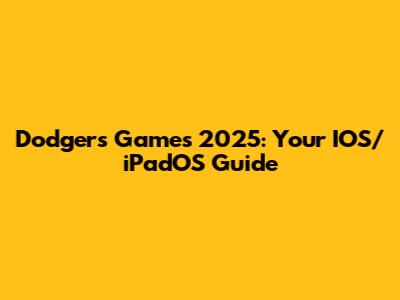 Dodgers Games 2025: Your IOS/iPadOS Guide
