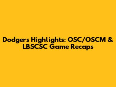Dodgers Highlights: OSC/OSCM & LBSCSC Game Recaps