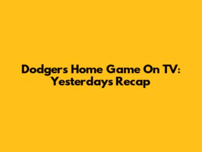 Dodgers Home Game On TV: Yesterday's Recap
