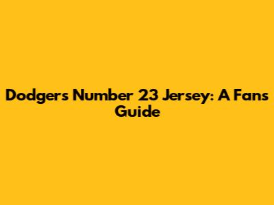 Dodgers Number 23 Jersey: A Fan's Guide