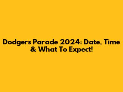 Dodgers Parade 2024: Date, Time & What To Expect!