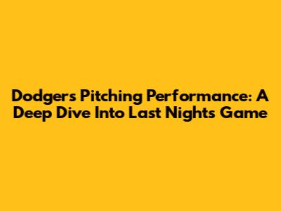 Dodgers Pitching Performance: A Deep Dive Into Last Night's Game