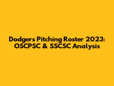 Dodgers Pitching Roster 2023: OSCPSC & SSCSC Analysis