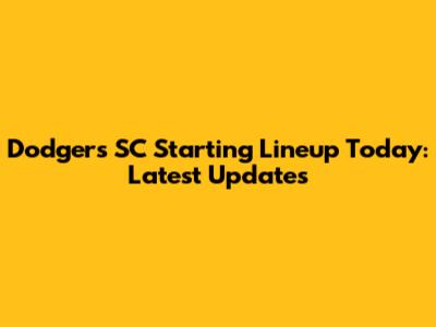 Dodgers SC Starting Lineup Today: Latest Updates
