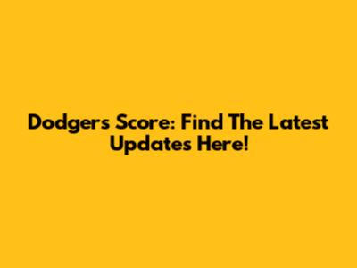 Dodgers Score: Find The Latest Updates Here!