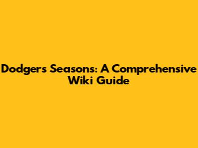 Dodgers Seasons: A Comprehensive Wiki Guide