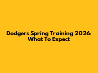 Dodgers Spring Training 2026: What To Expect