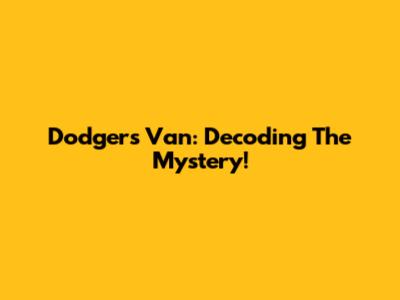 Dodgers Van: Decoding The Mystery!