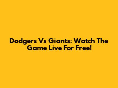 Dodgers Vs Giants: Watch The Game Live For Free!