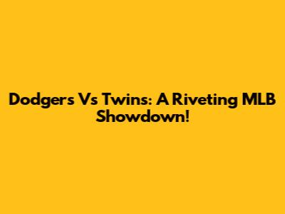 Dodgers Vs Twins: A Riveting MLB Showdown!