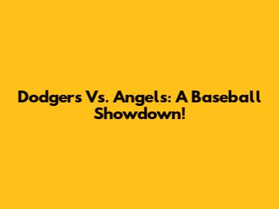 Dodgers Vs. Angels: A Baseball Showdown!