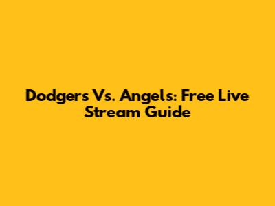 Dodgers Vs. Angels: Free Live Stream Guide