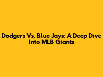 Dodgers Vs. Blue Jays: A Deep Dive Into MLB Giants