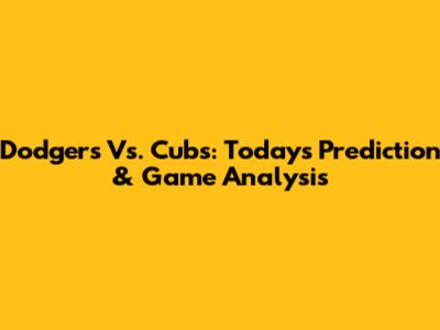 Dodgers Vs. Cubs: Today's Prediction & Game Analysis