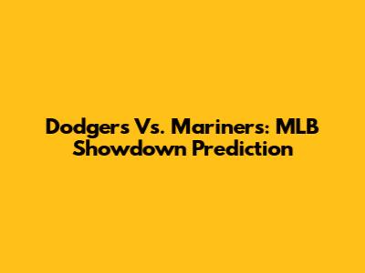 Dodgers Vs. Mariners: MLB Showdown Prediction