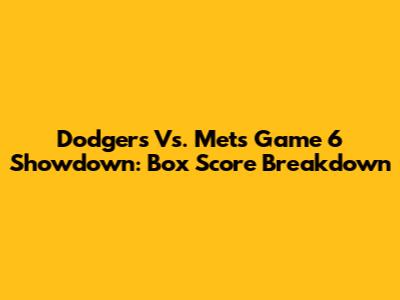 Dodgers Vs. Mets Game 6 Showdown: Box Score Breakdown