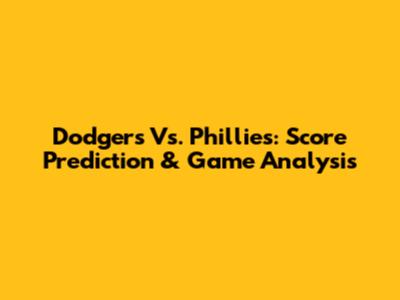Dodgers Vs. Phillies: Score Prediction & Game Analysis