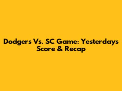 Dodgers Vs. SC Game: Yesterday's Score & Recap