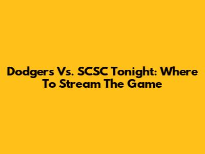 Dodgers Vs. SCSC Tonight: Where To Stream The Game
