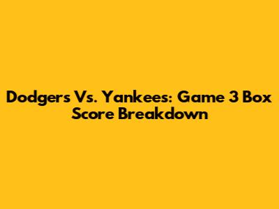 Dodgers Vs. Yankees: Game 3 Box Score Breakdown