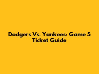 Dodgers Vs. Yankees: Game 5 Ticket Guide