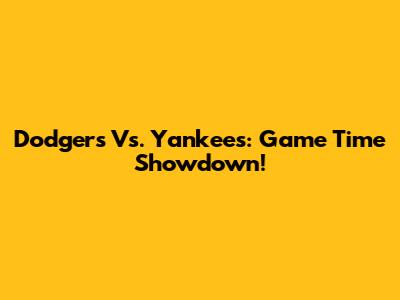 Dodgers Vs. Yankees: Game Time Showdown!