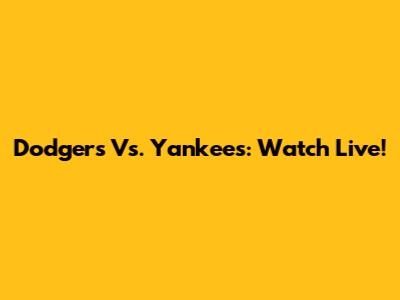 Dodgers Vs. Yankees: Watch Live!