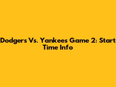Dodgers Vs. Yankees Game 2: Start Time Info