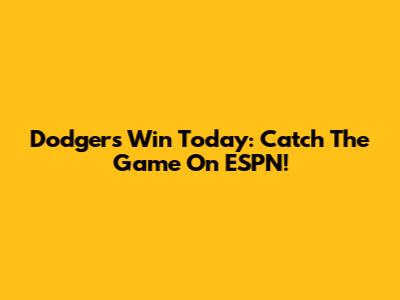 Dodgers Win Today: Catch The Game On ESPN!