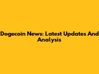 Dogecoin News: Latest Updates And Analysis