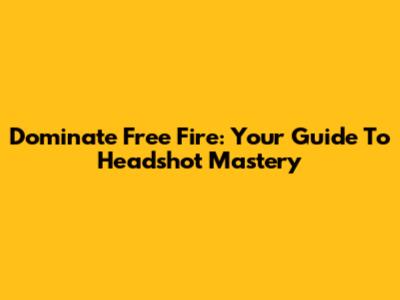 Dominate Free Fire: Your Guide To Headshot Mastery