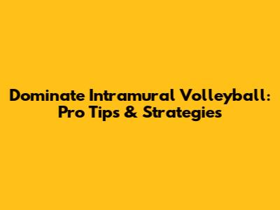 Dominate Intramural Volleyball: Pro Tips & Strategies