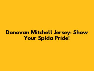 Donovan Mitchell Jersey: Show Your Spida Pride!