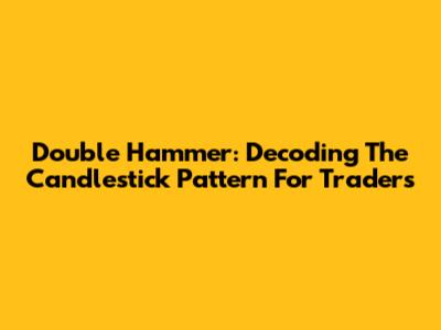Double Hammer: Decoding The Candlestick Pattern For Traders