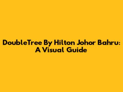 DoubleTree By Hilton Johor Bahru: A Visual Guide