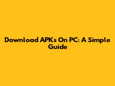 Download APKs On PC: A Simple Guide
