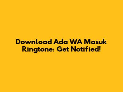 Download Ada WA Masuk Ringtone: Get Notified!