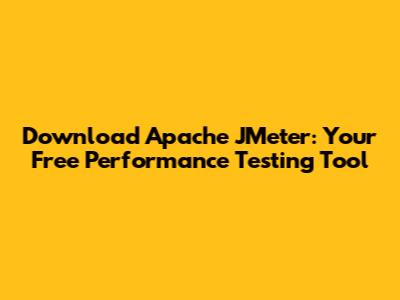 Download Apache JMeter: Your Free Performance Testing Tool