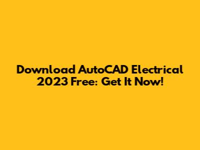 Download AutoCAD Electrical 2023 Free: Get It Now!