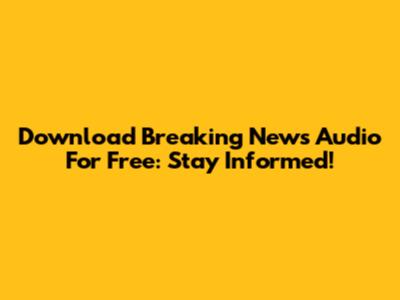 Download Breaking News Audio For Free: Stay Informed!