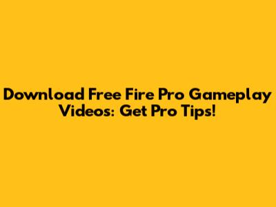 Download Free Fire Pro Gameplay Videos: Get Pro Tips!