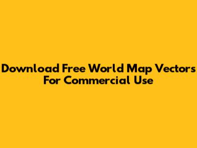 Download Free World Map Vectors For Commercial Use