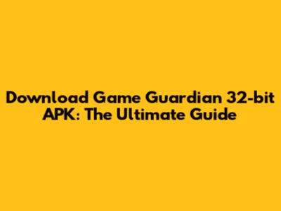 Download Game Guardian 32-bit APK: The Ultimate Guide
