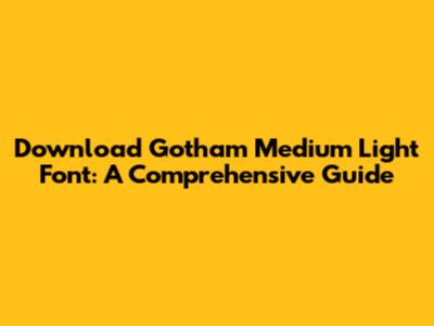 Download Gotham Medium Light Font: A Comprehensive Guide