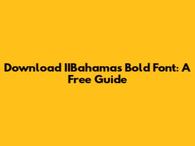 Download IIBahamas Bold Font: A Free Guide