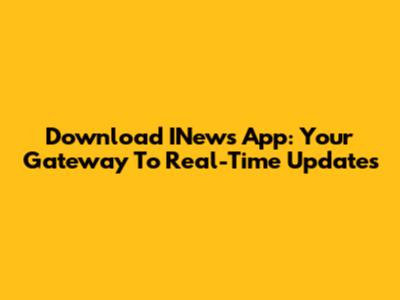 Download INews App: Your Gateway To Real-Time Updates