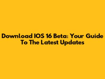 Download IOS 16 Beta: Your Guide To The Latest Updates