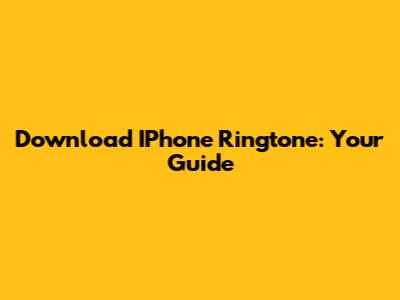 Download IPhone Ringtone: Your Guide