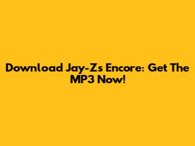 Download Jay-Z's Encore: Get The MP3 Now!